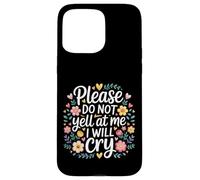 Please Do Not Yell At Me I Will Cry Sensitive Crybaby |- Case for iPhone 15 Pro Max