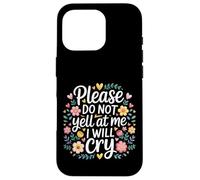 Please Do Not Yell At Me I Will Cry Sensitive Crybaby |- Case for iPhone 16 Pro