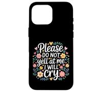 Please Do Not Yell At Me I Will Cry Sensitive Crybaby |- Case for iPhone 16 Pro Max