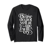 Please Do Not Yell at Me I Will Cry Sensitive Crybaby - Long Sleeve T-Shirt