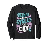 Please Do Not Yell at Me I Will Cry Sensitive Crybaby - Long Sleeve T-Shirt
