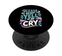 Please Do Not Yell At Me I Will Cry Sensitive Crybaby - PopSockets Adhesive PopGrip