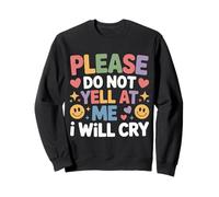 Please Do Not Yell At Me I Will Cry Sensitive Crybaby - Sweatshirt
