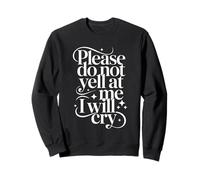 Please Do Not Yell At Me I Will Cry Sensitive Crybaby - Sweatshirt