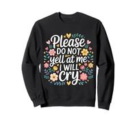 Please Do Not Yell At Me I Will Cry Sensitive Crybaby |- Sweatshirt