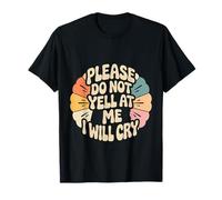 Please Do Not Yell at Me I Will Cry Sensitive Crybaby - T-Shirt