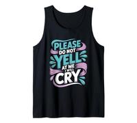 Please Do Not Yell at Me I Will Cry Sensitive Crybaby - Tank Top