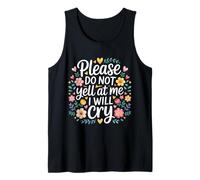 Please Do Not Yell At Me I Will Cry Sensitive Crybaby |- Tank Top