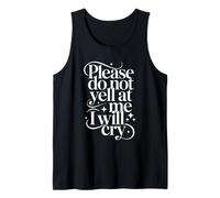 Please Do Not Yell at Me I Will Cry Sensitive Crybaby - Tank Top