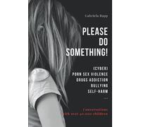 PLEASE DO SOMETHING!: (CYBER) PORN SEX VIOLENCE DRUGS ADDICTION BULLYING SELF-HARM ...