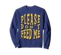 Please Don’t Feed Me Sweatshirt