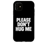 Please don’t hug me Case for iPhone 11