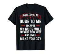 Please Don't Be Rude To Me Because My Rude Will Outrude Your T-Shirt