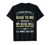 Please Don't Be Rude To Me Because My Rude Will Outrude Your T-Shirt