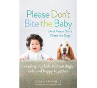 Please Don't Bite the Baby (and Please Don't Chase the Dogs): Keeping Our Kids and Our Dogs Safe and Happy Together