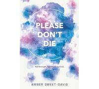 PLEASE DON'T DIE: Not Strength. Not Hope. Survival.