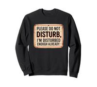 Please Don't Disturb I'm Disturbed Enough Already Funny Sweatshirt