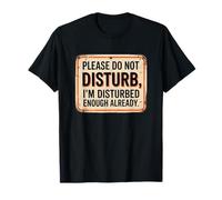 Please Don't Disturb I'm Disturbed Enough Already Funny T-Shirt