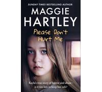 Please Don't Hurt Me : Kayla’s true story of horror and abuse - is it too late to keep her safe?