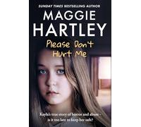 Please Don't Hurt Me: Kayla’s true story of horror and abuse - is it too late to keep her safe? (A Maggie Hartley Foster Carer Story)