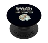 Please Don't Interrupt Me While I'm Ignoring You Funny PopSockets Adhesive PopGrip