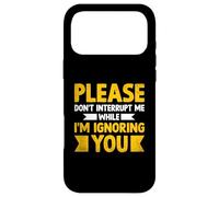 Please Don't Interrupt Me While I'm Ignoring You Sarcastic Case for iPhone 17 Pro Max