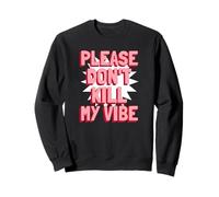Please Don't Kill My Vibe (Positive Statement) Sweatshirt