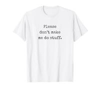 Please Don't Make Me Do Stuff Funny Lazy Teenager Sarcastic T-Shirt