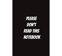 Please Don't Read This Notebook: Funny Notebook for Students, Sarcastic Gifts for Coworkers, etc