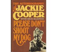 Please dont shoot my dog: The autobiography of Jackie Cooper