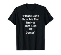Please Don't Show Me That I'm Not That Kind Of Doctor T-Shirt