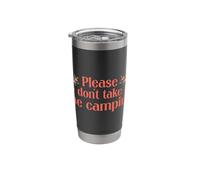 Please Dont Take Me Camping Funny Camping Humor Camper Camp Stainless Steel Insulated Tumbler