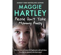 Please Don't Take Mummy Away: The true story of two sisters left cold, frightened, hungry and alone - The Instant Sunday Times Bestseller (A Maggie Hartley Foster Carer Story)