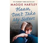 Please Don't Take My Sisters: The heartbreaking true story of a young boy terrified of losing the only family he has left (A Maggie Hartley Foster Carer Story)