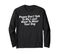 Please Don't Talk to Me I Just Want to Meet Your Dog Long Sleeve T-Shirt