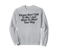 Please Don't Talk To Me I Just Want To Meet Your Dog Sweatshirt