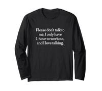Please Don't Talk to me, I only Have 1-Hour to Workout and.. Long Sleeve T-Shirt