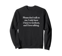 Please don't talk to me, I only have 1-hour to workout and.. Sweatshirt