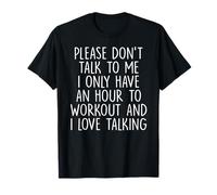Please Don't Talk to Me I Only Have an Hour to Workout T-Shirt