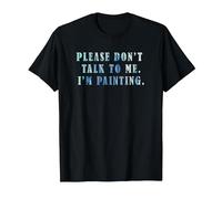 Please Don't Talk to ME. I'm Painting T Shirt for Artists. T-Shirt, Men, Black, Medium