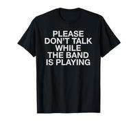Please Don't Talk While The Band is Playing Live Gig Message T-Shirt