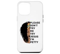 Please Don't Try Me Try Jesus I'm Petty Sista Case for iPhone 12 Pro Max
