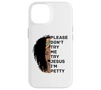 Please Don't Try Me Try Jesus I'm Petty Sista Case for iPhone 14