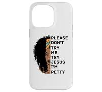 Please Don't Try Me Try Jesus I'm Petty Sista Case for iPhone 14 Pro Max