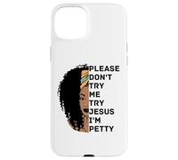 Please Don't Try Me Try Jesus I'm Petty Sista Case for iPhone 15 Plus