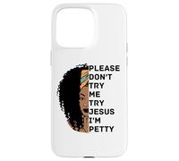 Please Don't Try Me Try Jesus I'm Petty Sista Case for iPhone 15 Pro Max