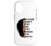 Please Don't Try Me Try Jesus I'm Petty Sista Case for iPhone 16