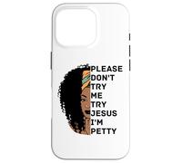 Please Don't Try Me Try Jesus I'm Petty Sista Case for iPhone 16 Pro