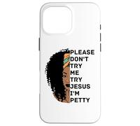 Please Don't Try Me Try Jesus I'm Petty Sista Case for iPhone 16 Pro Max