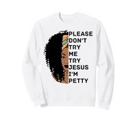 Please Don't Try Me Try Jesus I'm Petty Sista Sweatshirt
